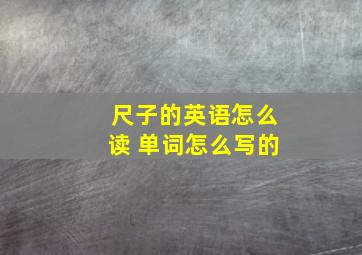 尺子的英语怎么读 单词怎么写的